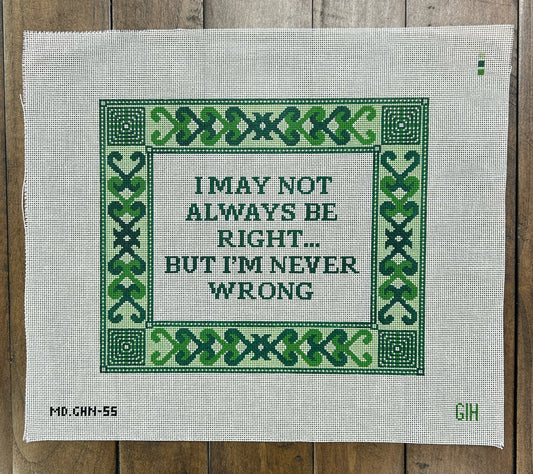 I May Not Be Right ... But I'm Never Wrong - Mopsey Designs - Needlepoint Canvas 18 mesh